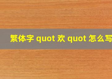 繁体字 quot 欢 quot 怎么写